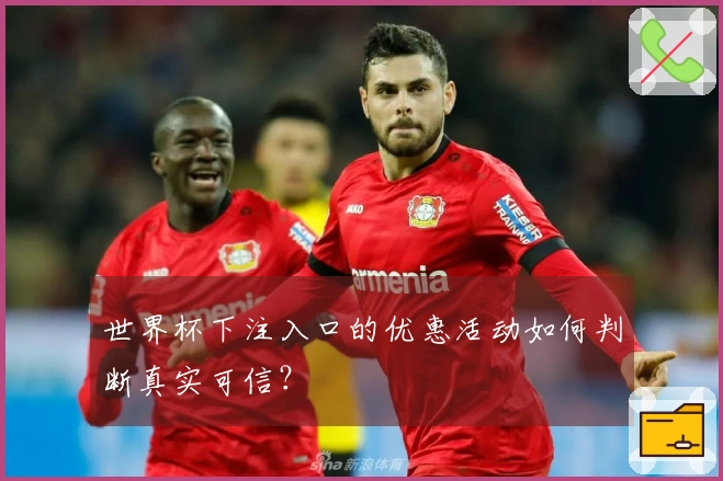 世界杯下注入口的优惠活动如何判断真实可信？